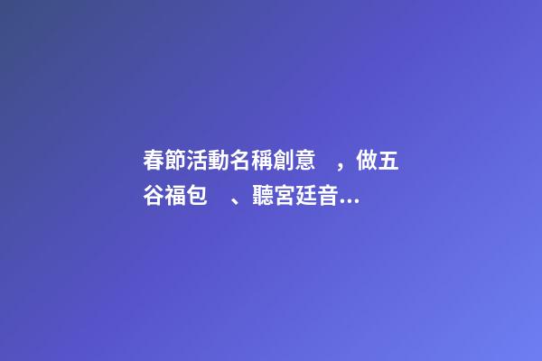 春節活動名稱創意，做五谷福包、聽宮廷音樂-第1張-觀點-玄機派